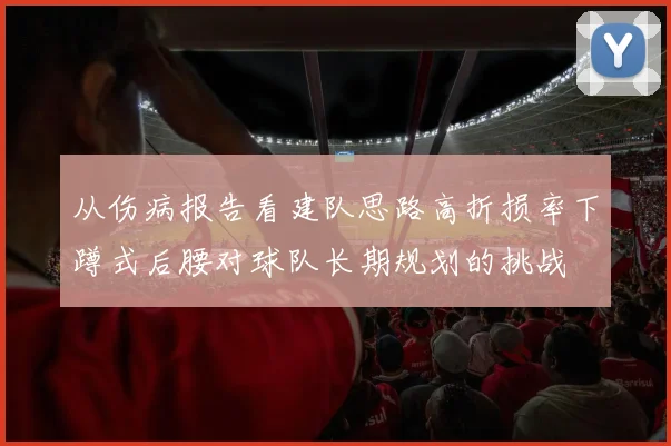 从伤病报告看建队思路高折损率下蹲式后腰对球队长期规划的挑战
